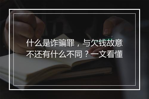 什么是诈骗罪，与欠钱故意不还有什么不同？一文看懂