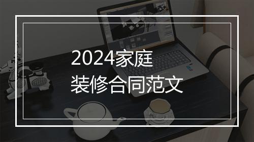 2024家庭装修合同范文