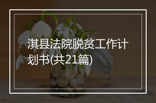 淇县法院脱贫工作计划书(共21篇)