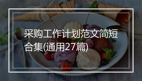 采购工作计划范文简短合集(通用27篇)