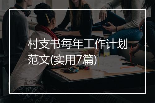 村支书每年工作计划范文(实用7篇)
