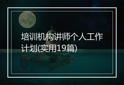 培训机构讲师个人工作计划(实用19篇)