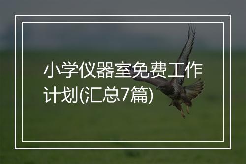 小学仪器室免费工作计划(汇总7篇)