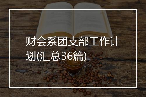 财会系团支部工作计划(汇总36篇)