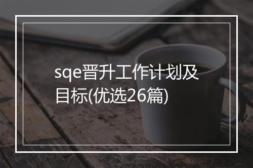 sqe晋升工作计划及目标(优选26篇)