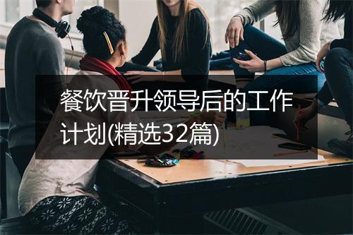 餐饮晋升领导后的工作计划(精选32篇)