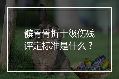 髌骨骨折十级伤残评定标准是什么？