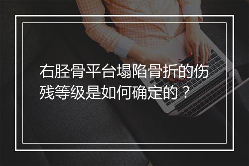 右胫骨平台塌陷骨折的伤残等级是如何确定的？
