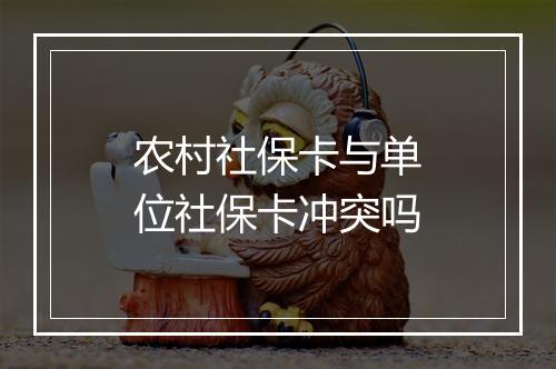 农村社保卡与单位社保卡冲突吗
