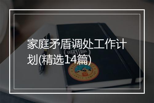 家庭矛盾调处工作计划(精选14篇)