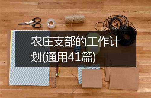 农庄支部的工作计划(通用41篇)