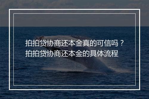 拍拍贷协商还本金真的可信吗？拍拍贷协商还本金的具体流程