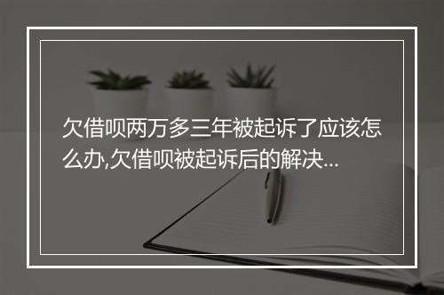 欠借呗两万多三年被起诉了应该怎么办,欠借呗被起诉后的解决办法