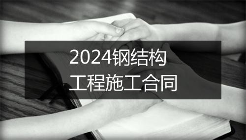 2024钢结构工程施工合同