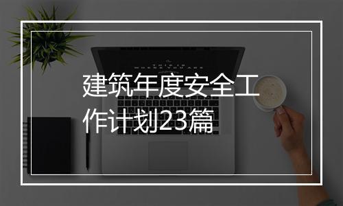 建筑年度安全工作计划23篇