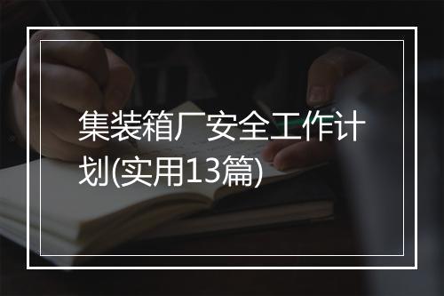 集装箱厂安全工作计划(实用13篇)
