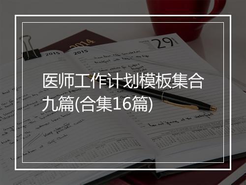 医师工作计划模板集合九篇(合集16篇)