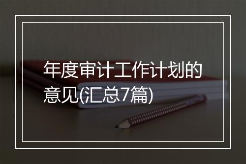年度审计工作计划的意见(汇总7篇)