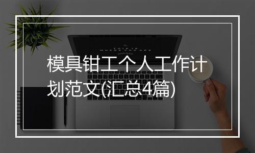 模具钳工个人工作计划范文(汇总4篇)
