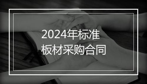 2024年标准板材采购合同