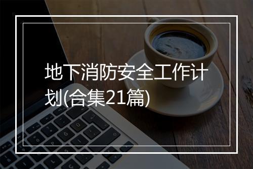 地下消防安全工作计划(合集21篇)