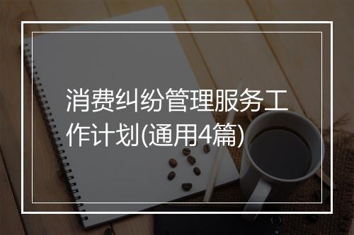 消费纠纷管理服务工作计划(通用4篇)