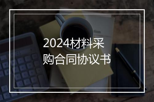 2024材料采购合同协议书