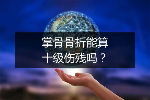 掌骨骨折能算十级伤残吗？