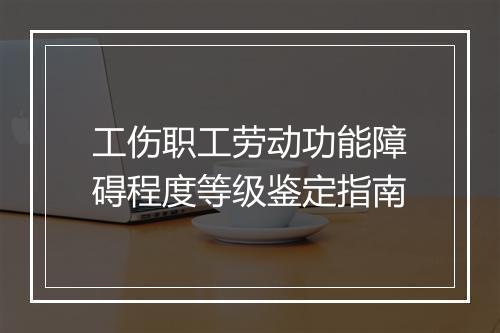 工伤职工劳动功能障碍程度等级鉴定指南