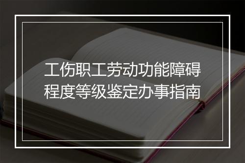 工伤职工劳动功能障碍程度等级鉴定办事指南