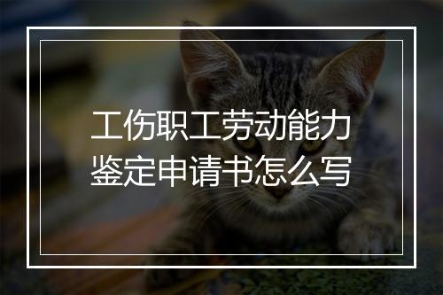 工伤职工劳动能力鉴定申请书怎么写