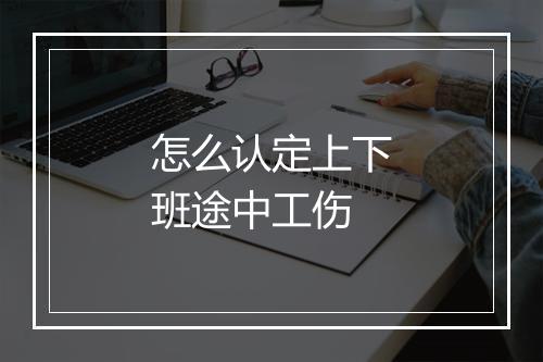 怎么认定上下班途中工伤