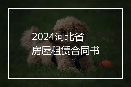 2024河北省房屋租赁合同书