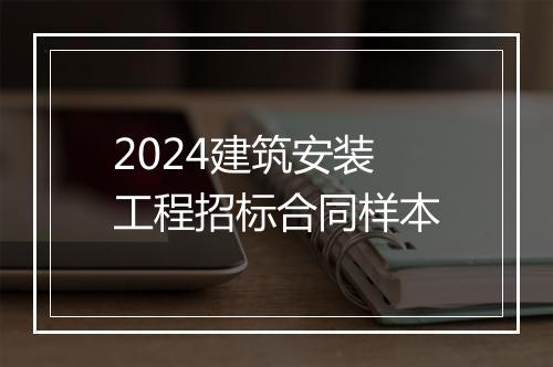 2024建筑安装工程招标合同样本