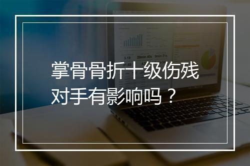 掌骨骨折十级伤残对手有影响吗？