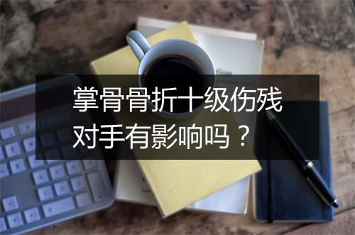 掌骨骨折十级伤残对手有影响吗？
