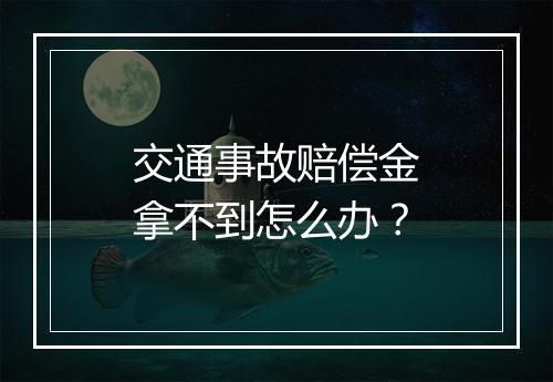 交通事故赔偿金拿不到怎么办？
