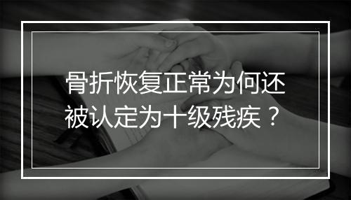 骨折恢复正常为何还被认定为十级残疾？