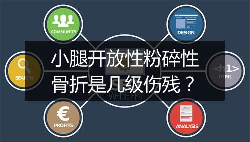 小腿开放性粉碎性骨折是几级伤残？