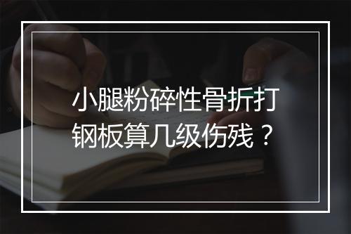 小腿粉碎性骨折打钢板算几级伤残？