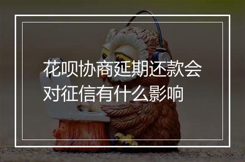 花呗协商延期还款会对征信有什么影响