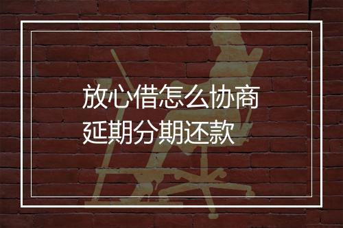 放心借怎么协商延期分期还款