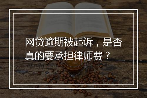 网贷逾期被起诉，是否真的要承担律师费？