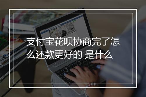 支付宝花呗协商完了怎么还款更好的 是什么