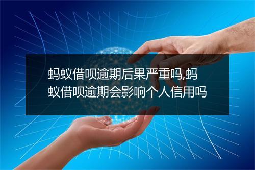 蚂蚁借呗逾期后果严重吗,蚂蚁借呗逾期会影响个人信用吗