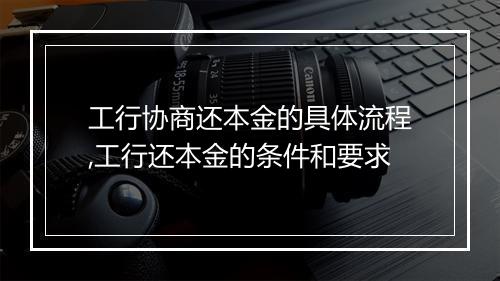 工行协商还本金的具体流程,工行还本金的条件和要求