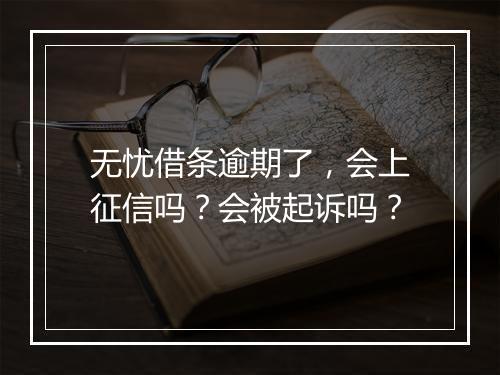 无忧借条逾期了，会上征信吗？会被起诉吗？