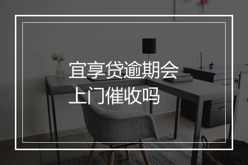 宜享贷逾期会上门催收吗