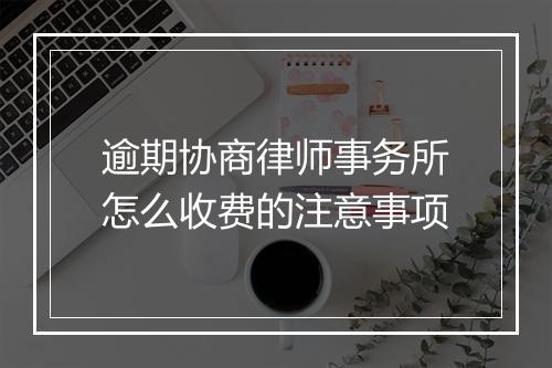 逾期协商律师事务所怎么收费的注意事项