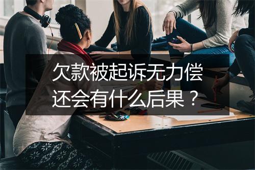 欠款被起诉无力偿还会有什么后果？